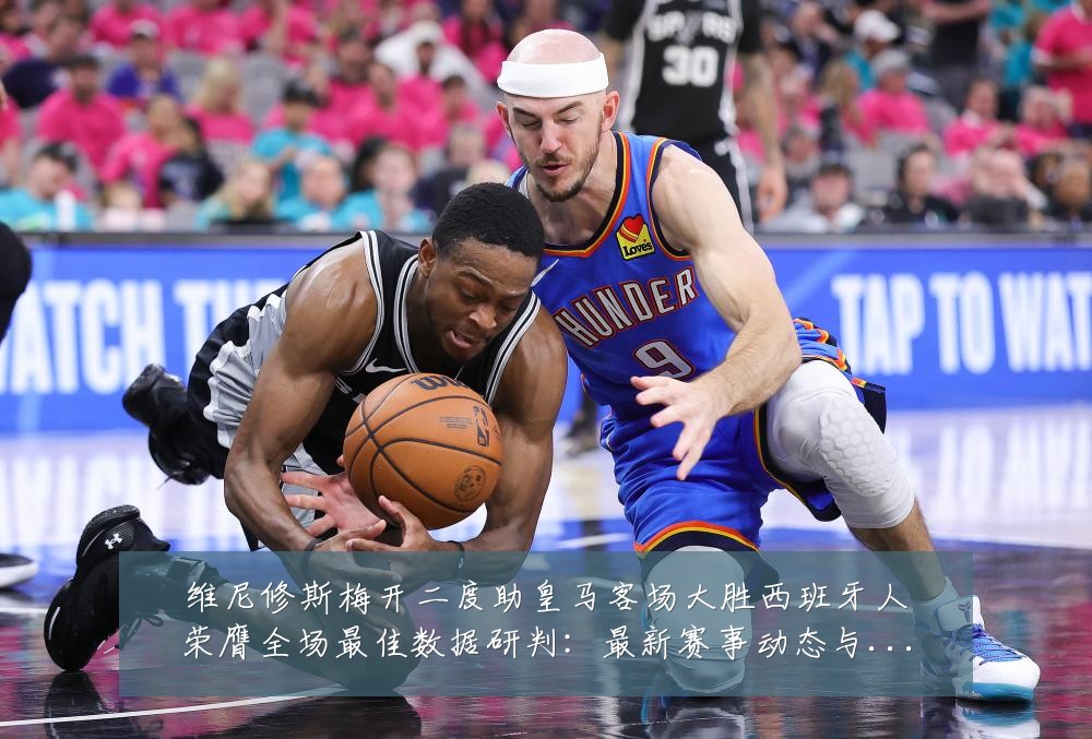 维尼修斯梅开二度助皇马客场大胜西班牙人荣膺全场最佳数据研判:最新赛事动态与深度分析